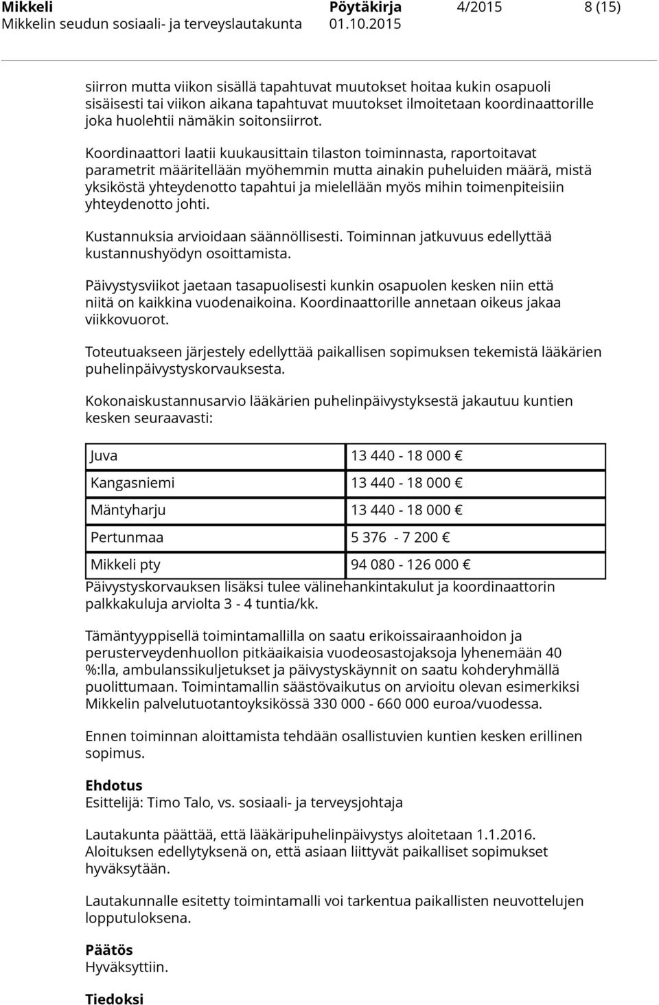 Koordinaattori laatii kuukausittain tilaston toiminnasta, raportoitavat parametrit määritellään myöhemmin mutta ainakin puheluiden määrä, mistä yksiköstä yhteydenotto tapahtui ja mielellään myös