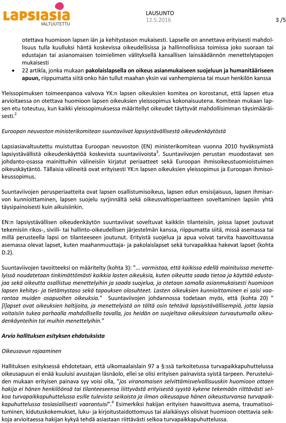 kansallisen lainsäädännön menettelytapojen mukaisesti 22 artikla, jonka mukaan pakolaislapsella on oikeus asianmukaiseen suojeluun ja humanitääriseen apuun, riippumatta siitä onko hän tullut maahan