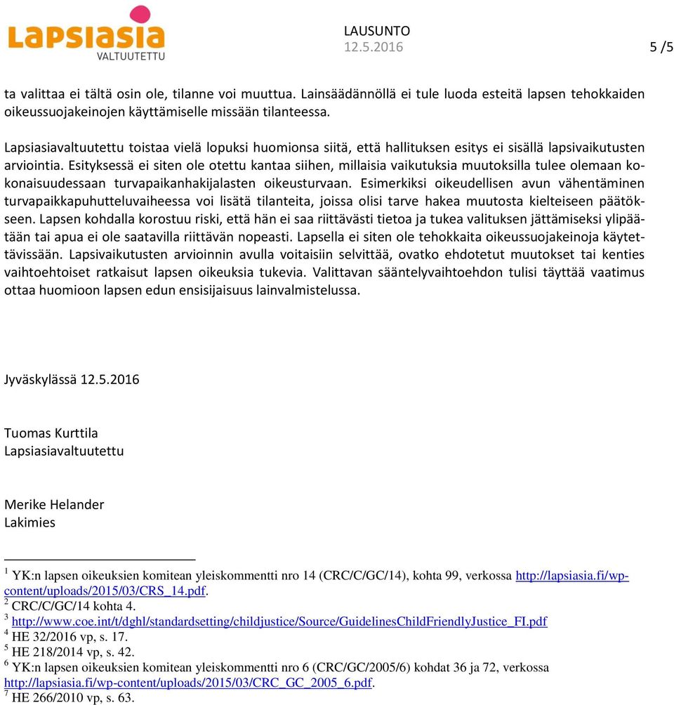 Esityksessä ei siten ole otettu kantaa siihen, millaisia vaikutuksia muutoksilla tulee olemaan kokonaisuudessaan turvapaikanhakijalasten oikeusturvaan.