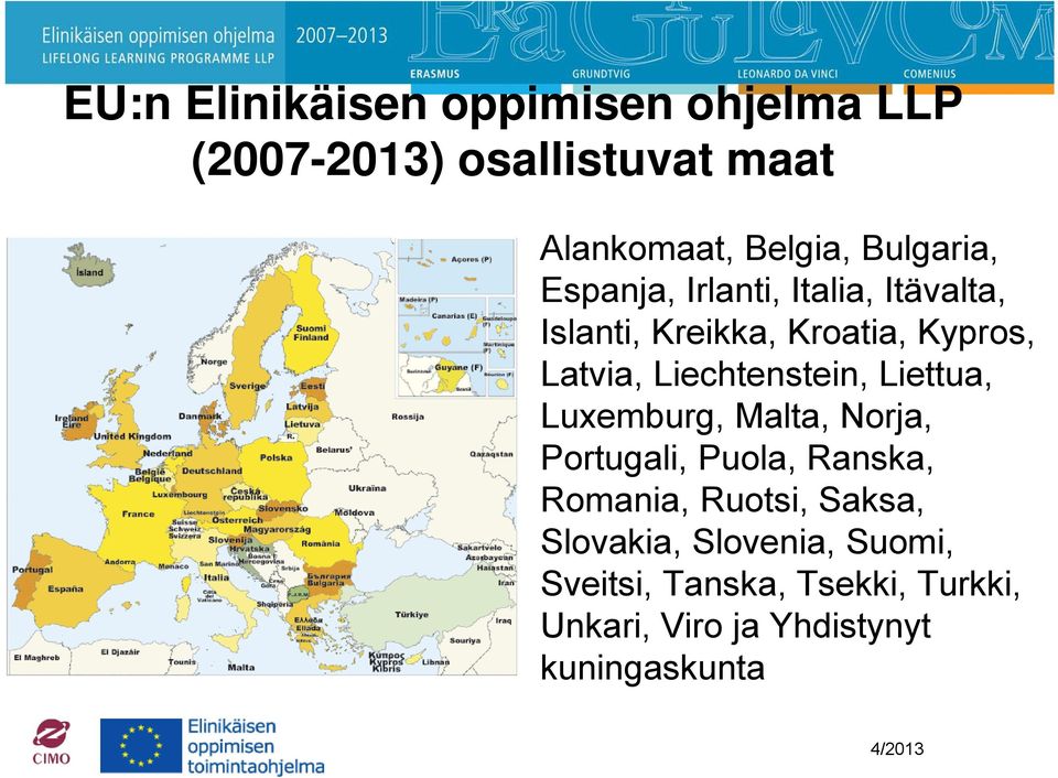 Liechtenstein, Liettua, Luxemburg, Malta, Norja, Portugali, Puola, Ranska, Romania, Ruotsi,