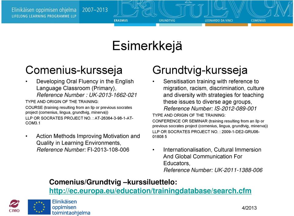 1 Action Methods Improving Motivation and Quality in Learning Environments, Reference Number: FI-2013-108-006 Grundtvig-kursseja Sensitisation training with reference to migration, racism,