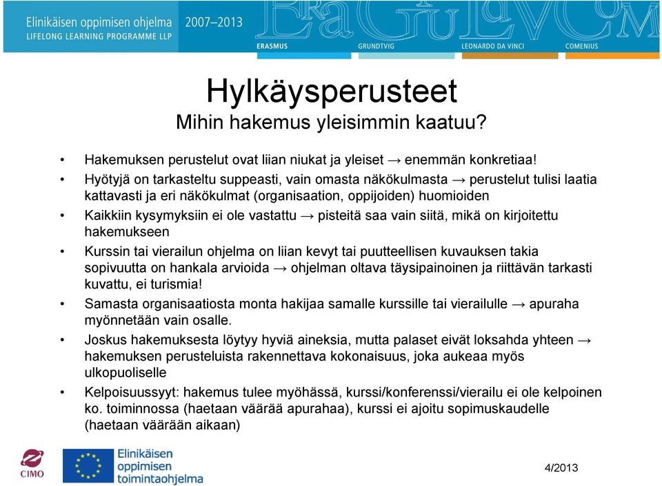 saa vain siitä, mikä on kirjoitettu hakemukseen Kurssin tai vierailun ohjelma on liian kevyt tai puutteellisen kuvauksen takia sopivuutta on hankala arvioida ohjelman oltava täysipainoinen ja