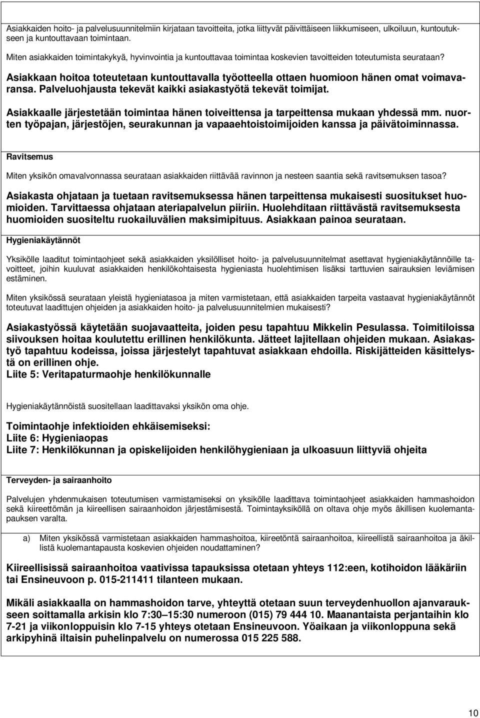 Asiakkaan hoitoa toteutetaan kuntouttavalla työotteella ottaen huomioon hänen omat voimavaransa. Palveluohjausta tekevät kaikki asiakastyötä tekevät toimijat.
