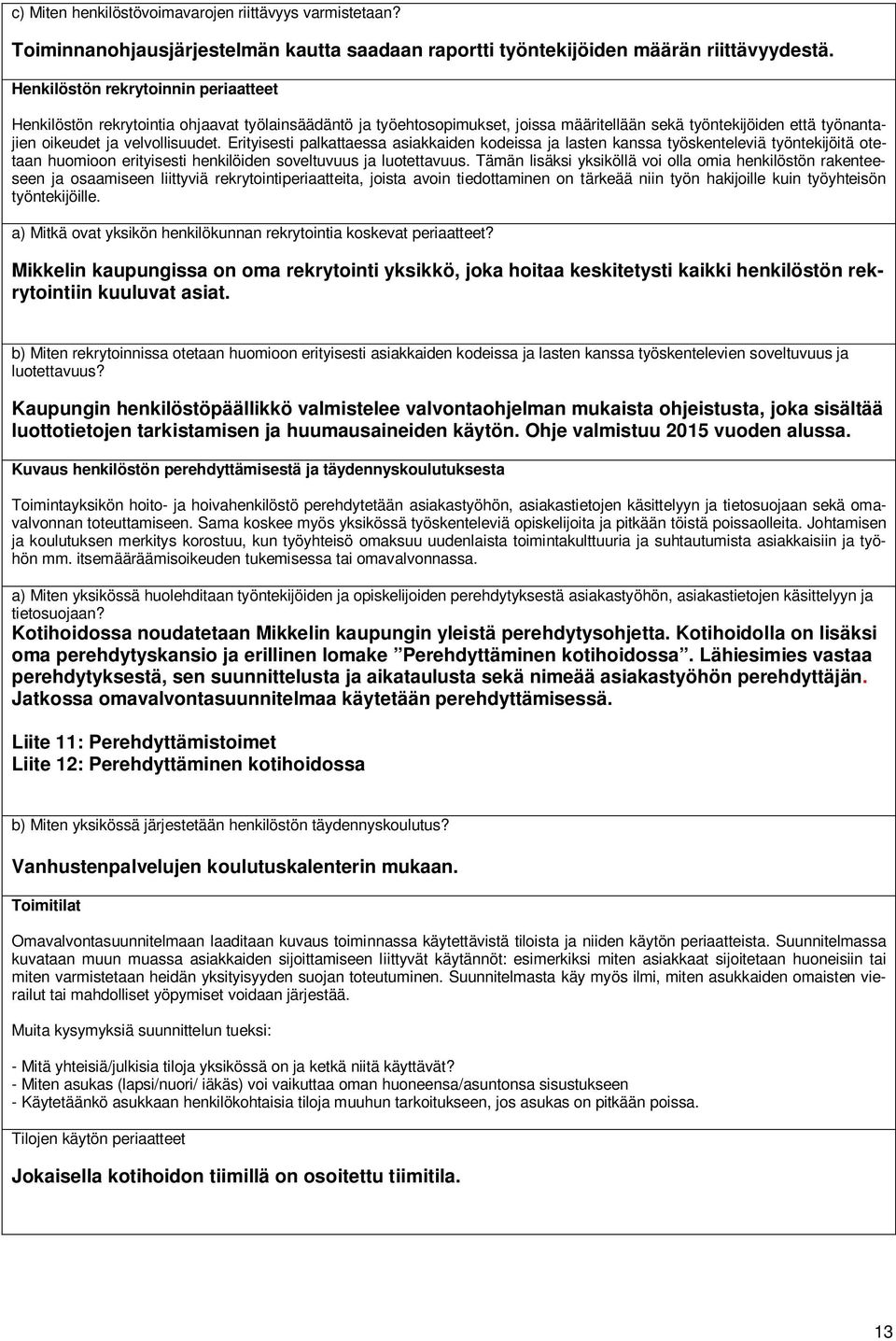Erityisesti palkattaessa asiakkaiden kodeissa ja lasten kanssa työskenteleviä työntekijöitä otetaan huomioon erityisesti henkilöiden soveltuvuus ja luotettavuus.