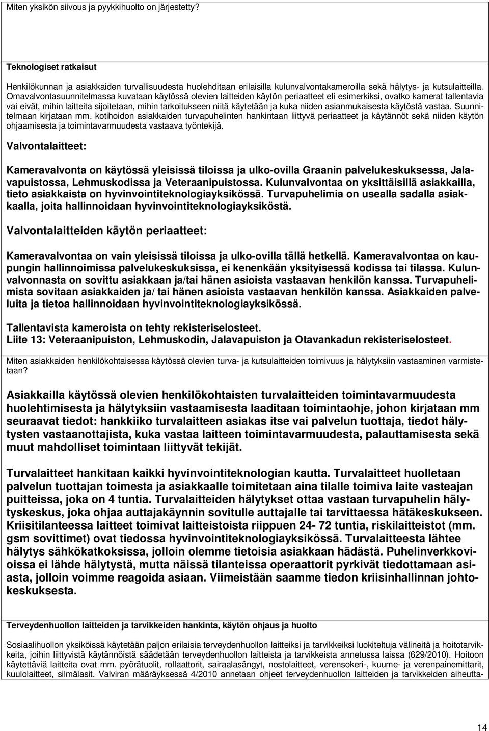 Omavalvontasuunnitelmassa kuvataan käytössä olevien laitteiden käytön periaatteet eli esimerkiksi, ovatko kamerat tallentavia vai eivät, mihin laitteita sijoitetaan, mihin tarkoitukseen niitä