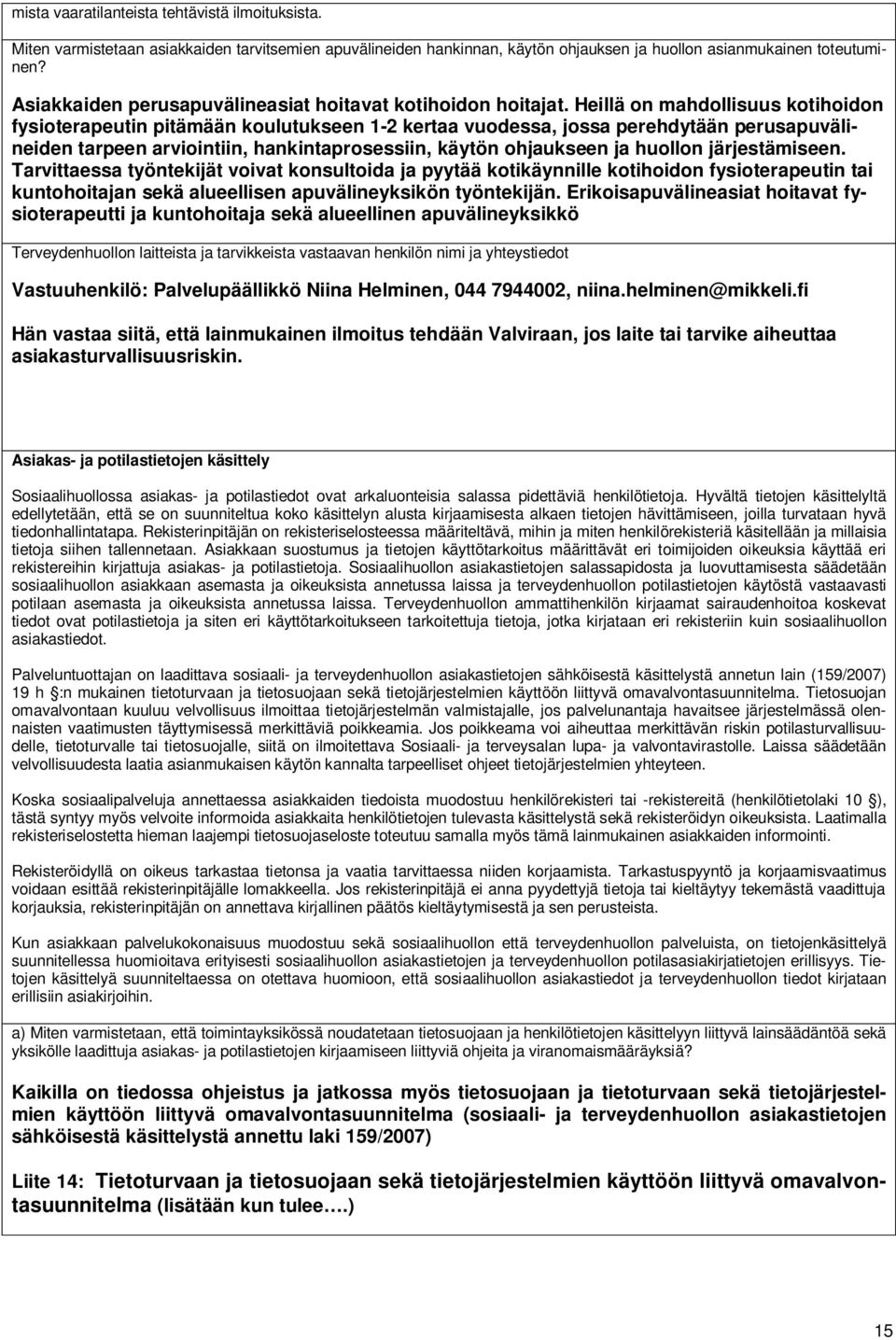Heillä on mahdollisuus kotihoidon fysioterapeutin pitämään koulutukseen 1-2 kertaa vuodessa, jossa perehdytään perusapuvälineiden tarpeen arviointiin, hankintaprosessiin, käytön ohjaukseen ja huollon