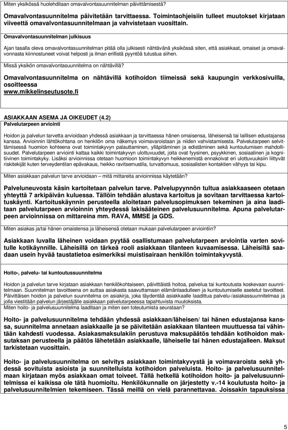 Omavalvontasuunnitelman julkisuus Ajan tasalla oleva omavalvontasuunnitelman pitää olla julkisesti nähtävänä yksikössä siten, että asiakkaat, omaiset ja omavalvonnasta kiinnostuneet voivat helposti