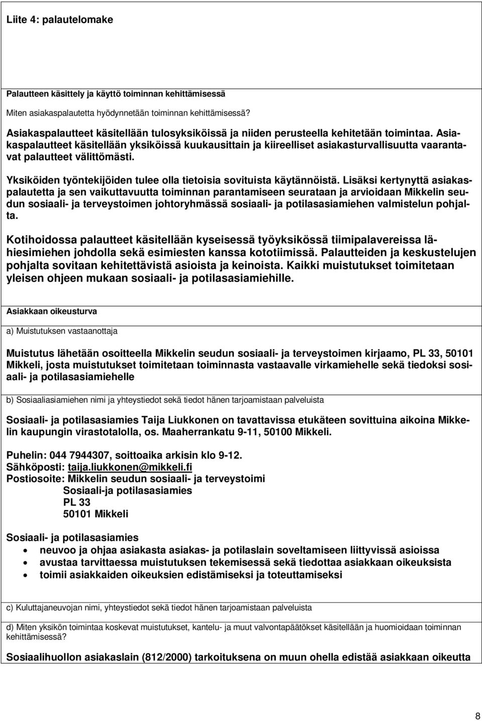 Asiakaspalautteet käsitellään yksiköissä kuukausittain ja kiireelliset asiakasturvallisuutta vaarantavat palautteet välittömästi.