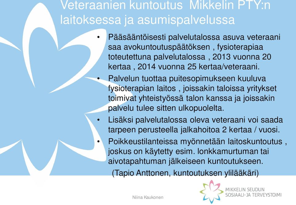 Palvelun tuottaa puitesopimukseen kuuluva fysioterapian laitos, joissakin taloissa yritykset toimivat yhteistyössä talon kanssa ja joissakin palvelu tulee sitten