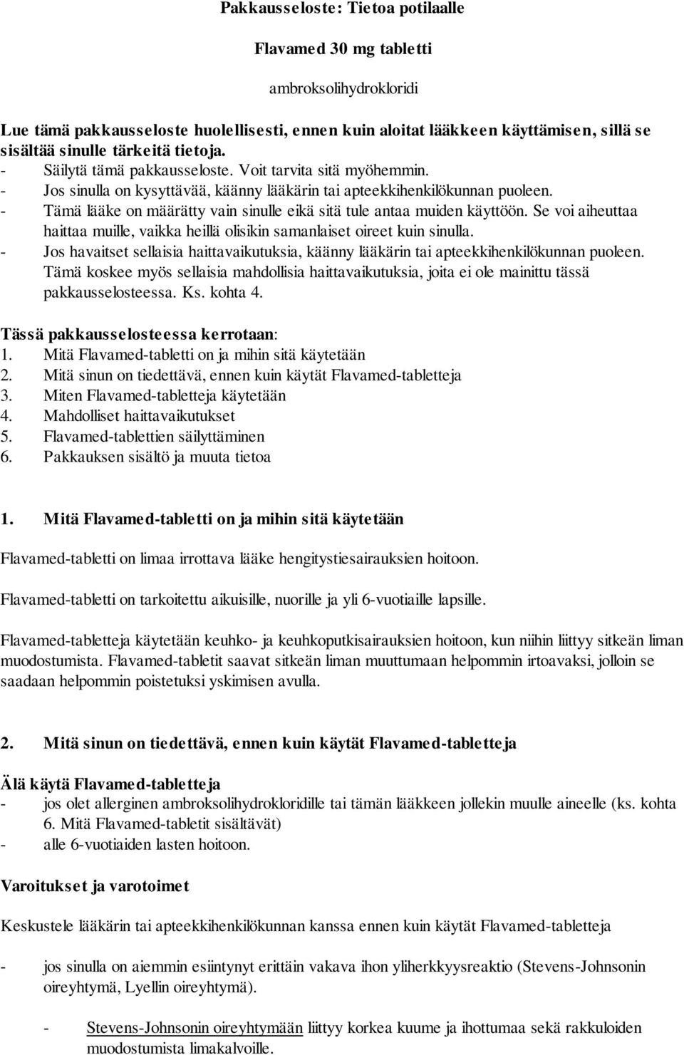 - Tämä lääke on määrätty vain sinulle eikä sitä tule antaa muiden käyttöön. Se voi aiheuttaa haittaa muille, vaikka heillä olisikin samanlaiset oireet kuin sinulla.