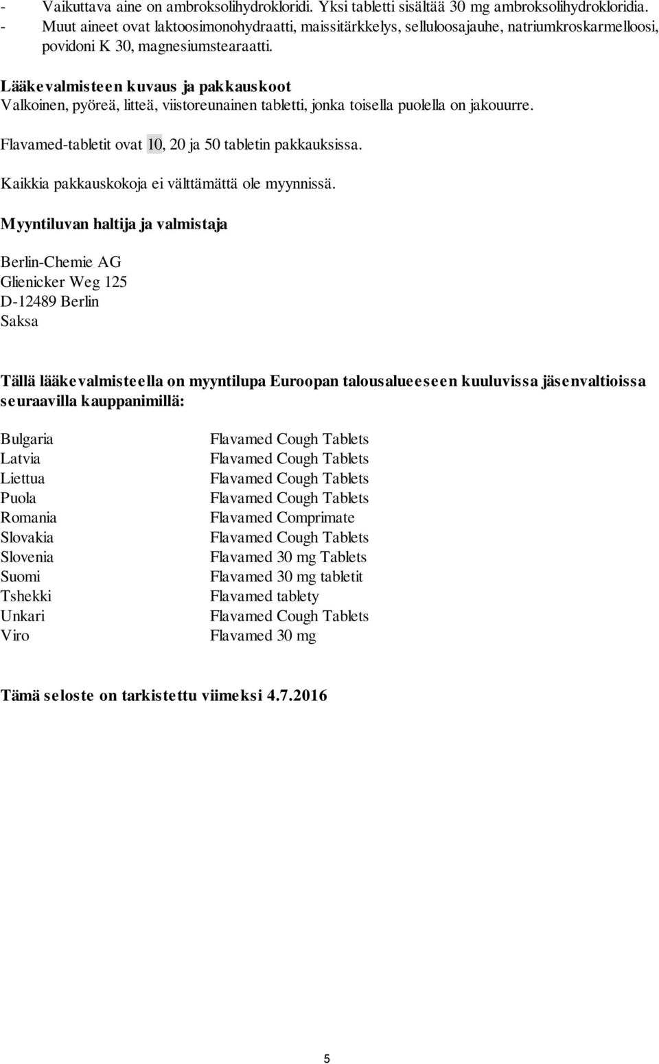 Lääkevalmisteen kuvaus ja pakkauskoot Valkoinen, pyöreä, litteä, viistoreunainen tabletti, jonka toisella puolella on jakouurre. Flavamed-tabletit ovat 10, 20 ja 50 tabletin pakkauksissa.