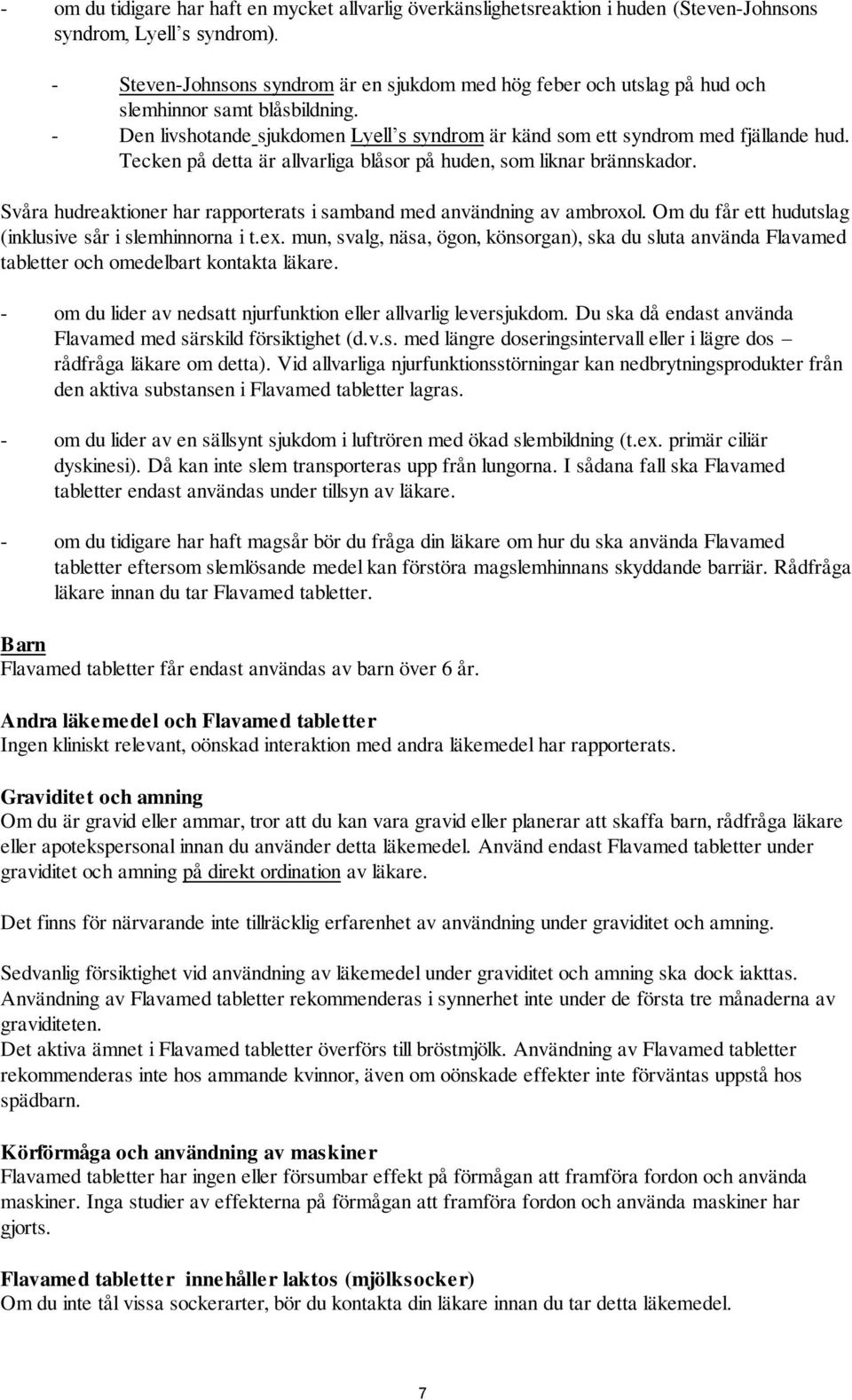 Tecken på detta är allvarliga blåsor på huden, som liknar brännskador. Svåra hudreaktioner har rapporterats i samband med användning av ambroxol.
