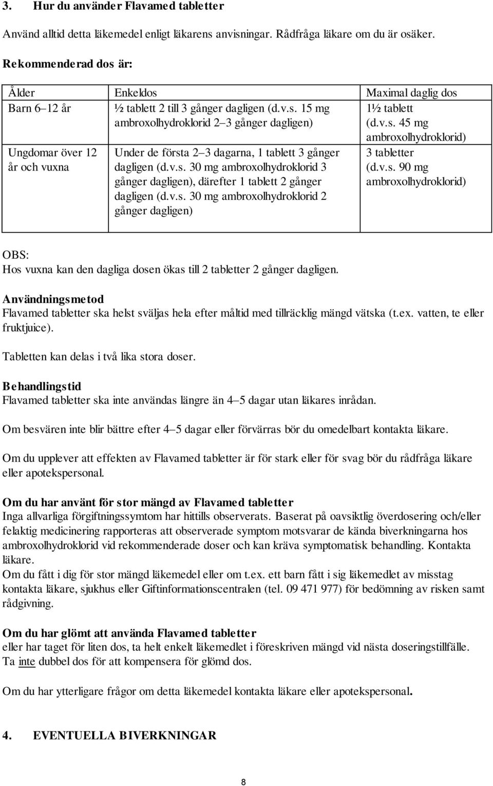 v.s. 30 mg ambroxolhydroklorid 3 gånger dagligen), därefter 1 tablett 2 gånger dagligen (d.v.s. 30 mg ambroxolhydroklorid 2 gånger dagligen) 3 tabletter (d.v.s. 90 mg ambroxolhydroklorid) OBS: Hos vuxna kan den dagliga dosen ökas till 2 tabletter 2 gånger dagligen.