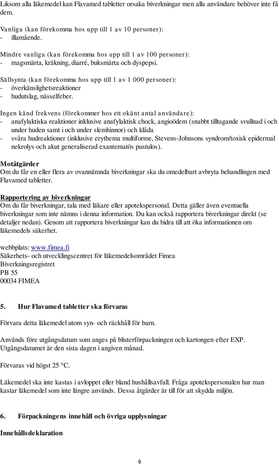 Sällsynta (kan förekomma hos upp till 1 av 1 000 personer): - överkänslighetsreaktioner - hudutslag, nässelfeber.