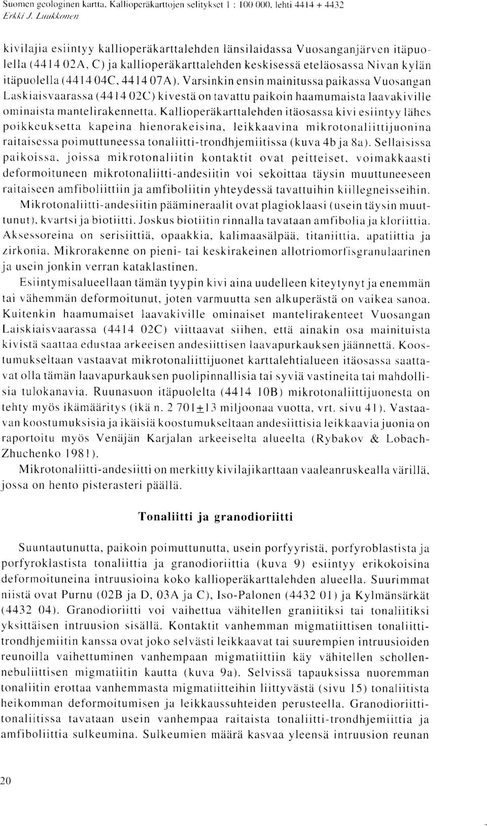 Varsinkin ensin mainitussa paikassa Vuosangan Laskiaisvaarassa (4414 02C) kivesta on tavattu paikoin haamumaista laavakiville ominaista mantelirakennetta.
