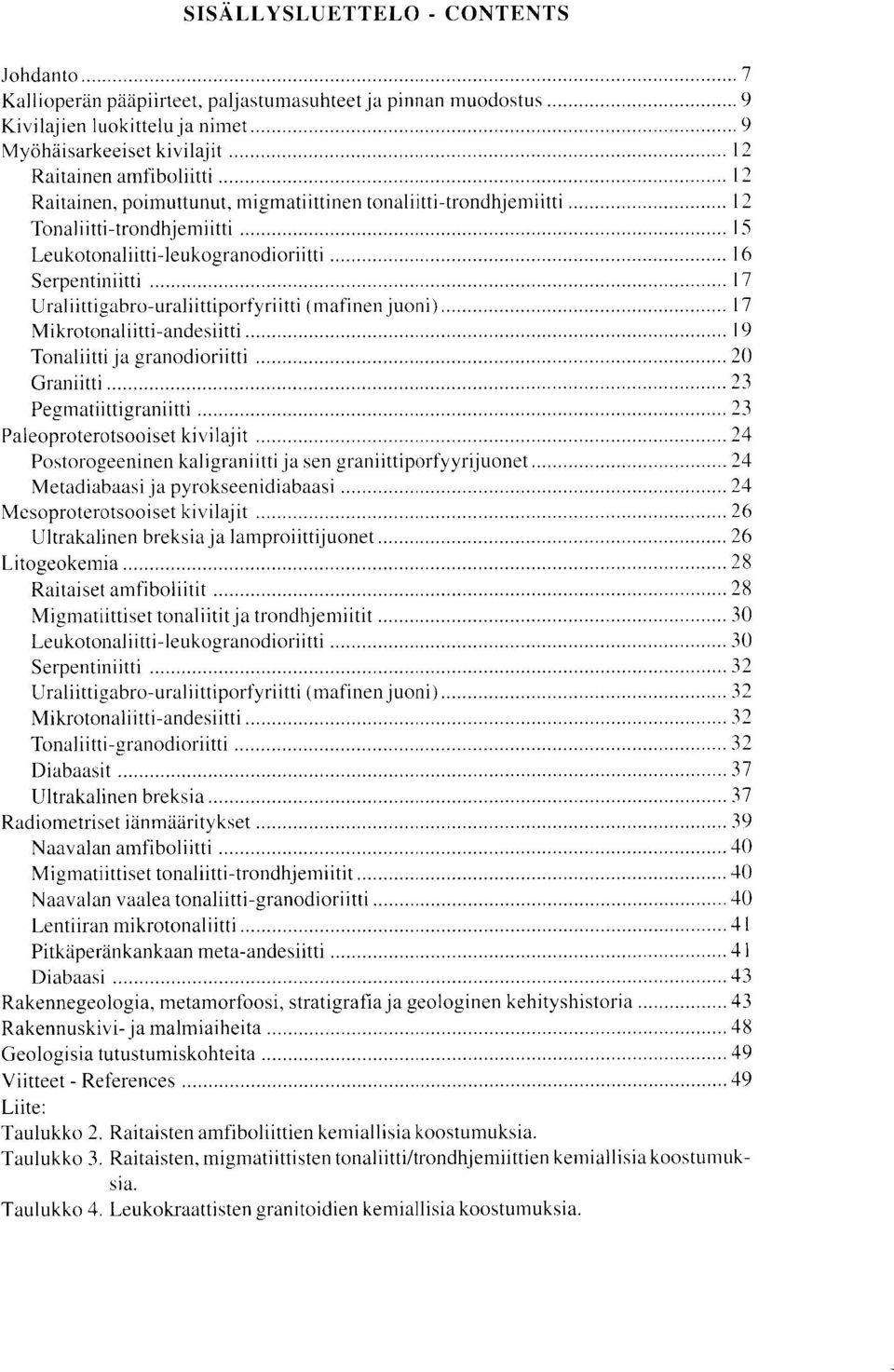 (mafinenjuoni) 17 Mikrotonaliitti-andesiitti 19 Tonaliitti ja granodioriitti 20 Graniitti 23 Pegmatiittigraniitti 23 Paleoproterotsooiset kivilajit 24 Postorogeeninen kaligraniitti ja sen