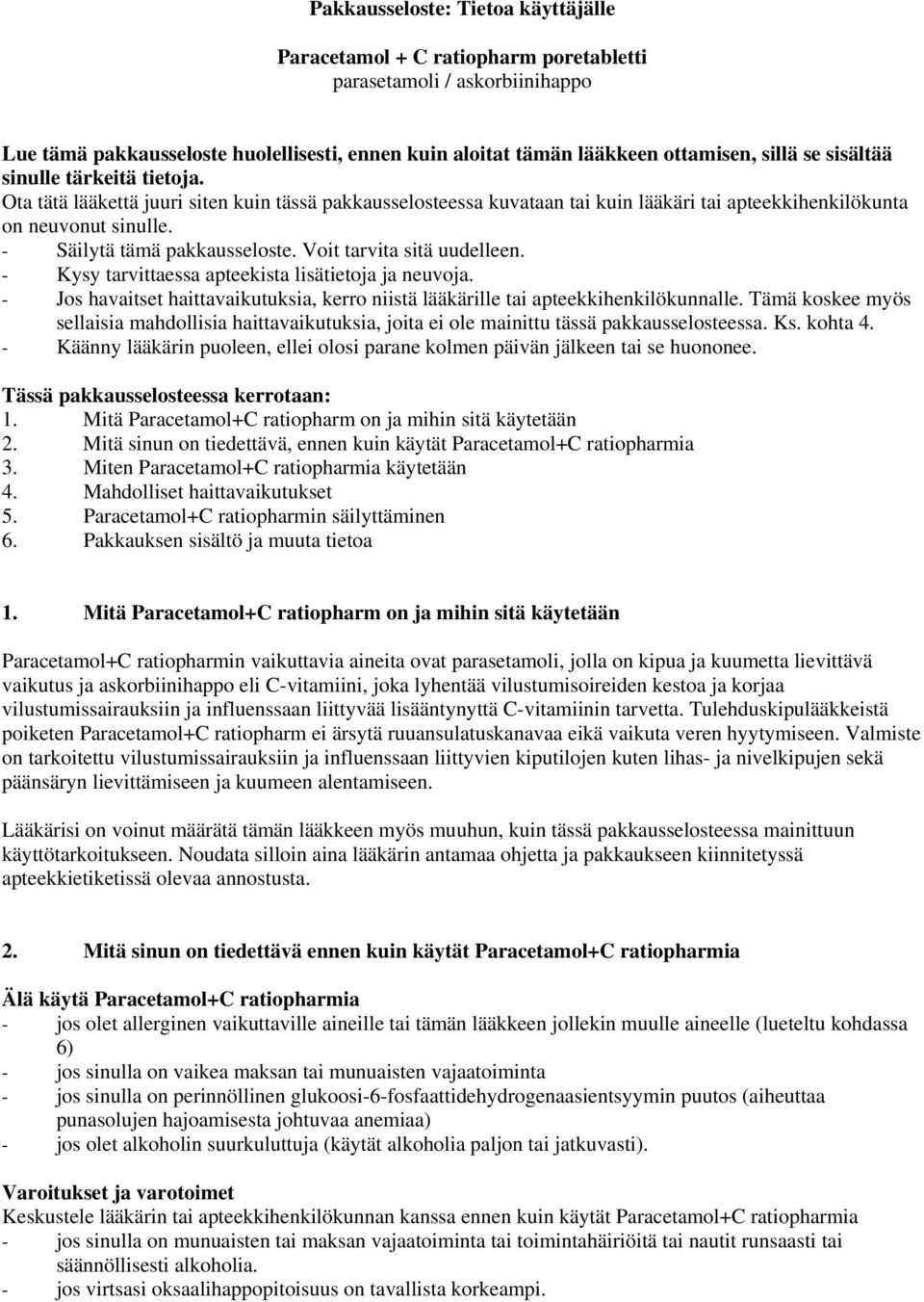 Voit tarvita sitä uudelleen. - Kysy tarvittaessa apteekista lisätietoja ja neuvoja. - Jos havaitset haittavaikutuksia, kerro niistä lääkärille tai apteekkihenkilökunnalle.