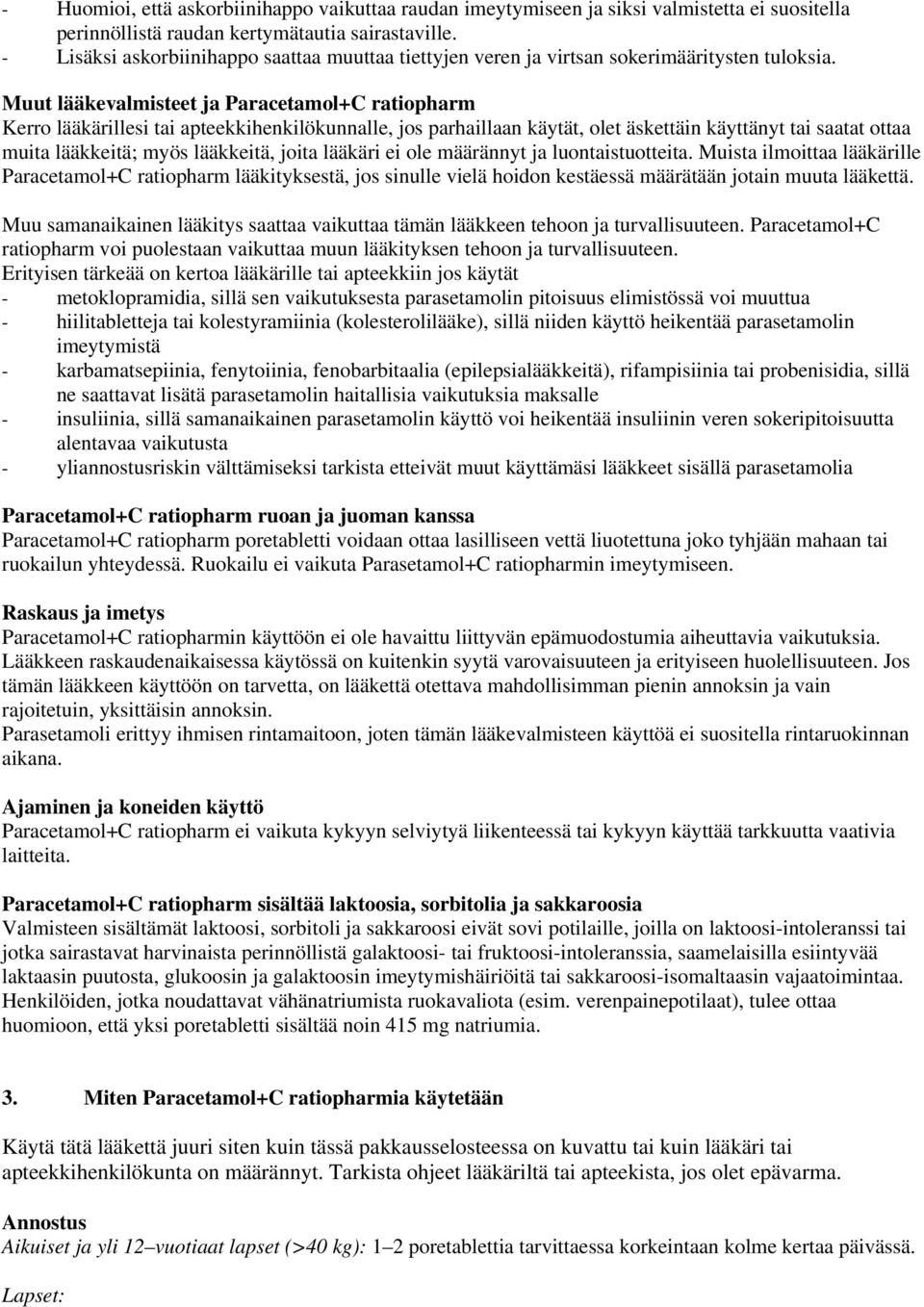 Muut lääkevalmisteet ja Paracetamol+C ratiopharm Kerro lääkärillesi tai apteekkihenkilökunnalle, jos parhaillaan käytät, olet äskettäin käyttänyt tai saatat ottaa muita lääkkeitä; myös lääkkeitä,