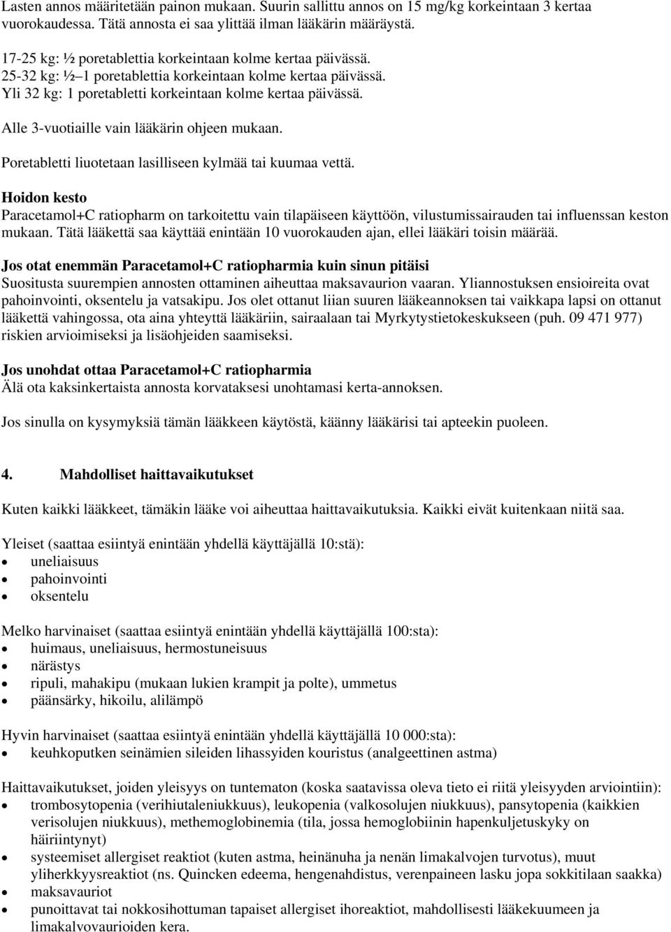 Alle 3-vuotiaille vain lääkärin ohjeen mukaan. Poretabletti liuotetaan lasilliseen kylmää tai kuumaa vettä.