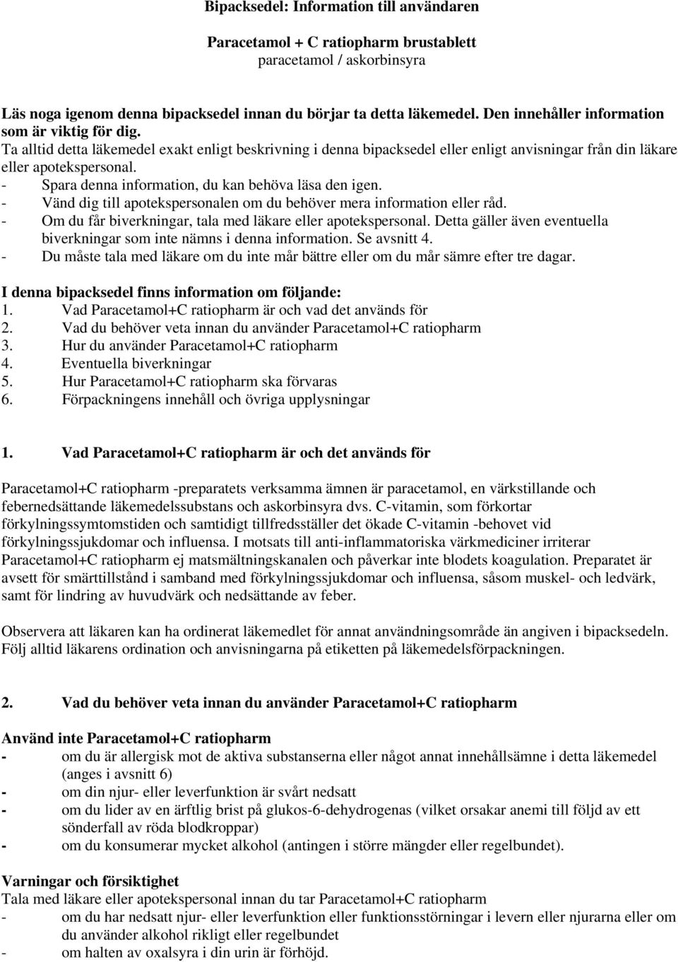- Spara denna information, du kan behöva läsa den igen. - Vänd dig till apotekspersonalen om du behöver mera information eller råd. - Om du får biverkningar, tala med läkare eller apotekspersonal.