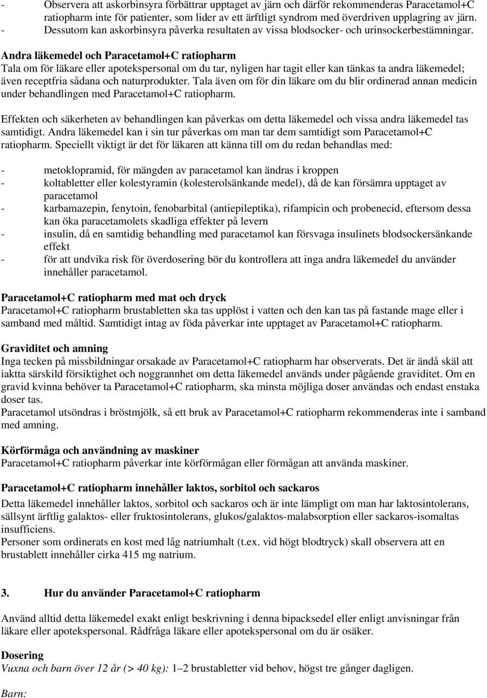 Andra läkemedel och Paracetamol+C ratiopharm Tala om för läkare eller apotekspersonal om du tar, nyligen har tagit eller kan tänkas ta andra läkemedel; även receptfria sådana och naturprodukter.