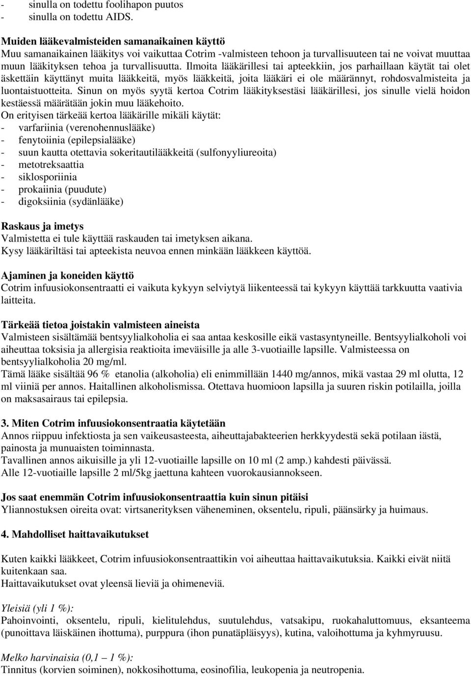 Ilmoita lääkärillesi tai apteekkiin, jos parhaillaan käytät tai olet äskettäin käyttänyt muita lääkkeitä, myös lääkkeitä, joita lääkäri ei ole määrännyt, rohdosvalmisteita ja luontaistuotteita.