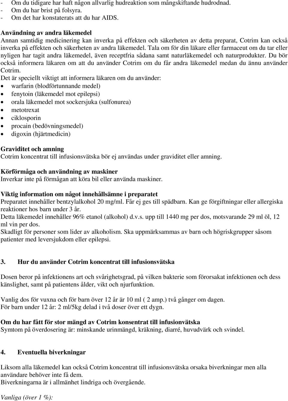 Tala om för din läkare eller farmaceut om du tar eller nyligen har tagit andra läkemedel, även receptfria sådana samt naturläkemedel och naturprodukter.