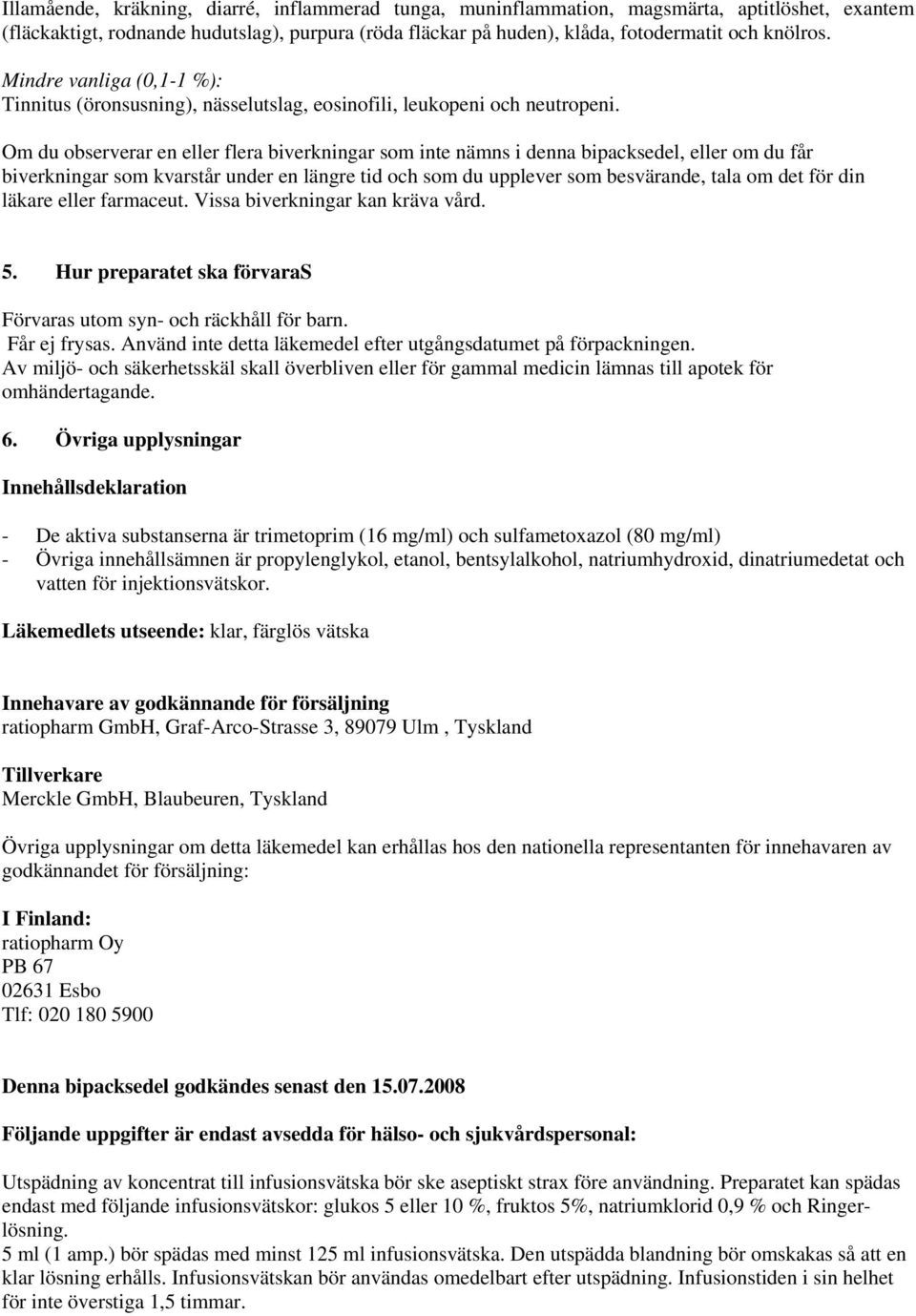 Om du observerar en eller flera biverkningar som inte nämns i denna bipacksedel, eller om du får biverkningar som kvarstår under en längre tid och som du upplever som besvärande, tala om det för din