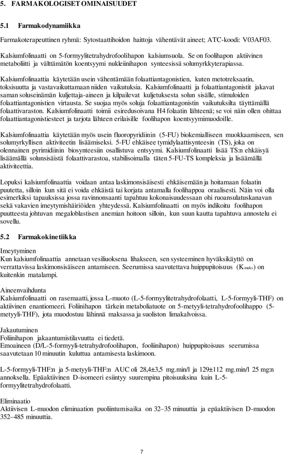 Kalsiumfolinaattia käytetään usein vähentämään folaattiantagonistien, kuten metotreksaatin, toksisuutta ja vastavaikuttamaan niiden vaikutuksia.