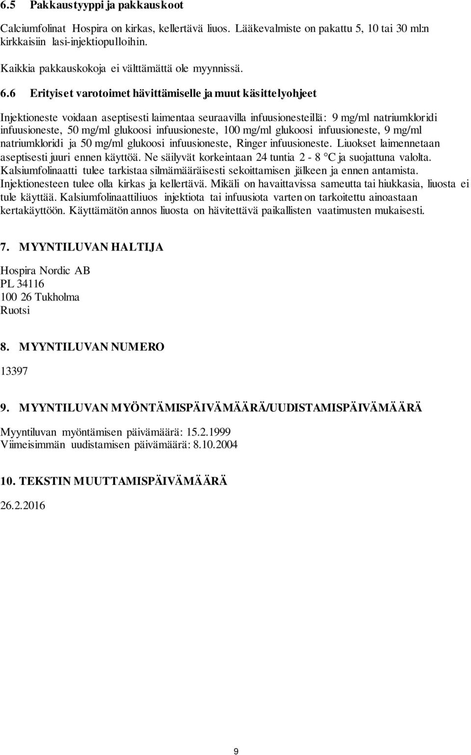 6 Erityiset varotoimet hävittämiselle ja muut käsittelyohjeet Injektioneste voidaan aseptisesti laimentaa seuraavilla infuusionesteillä: 9 mg/ml natriumkloridi infuusioneste, 50 mg/ml glukoosi