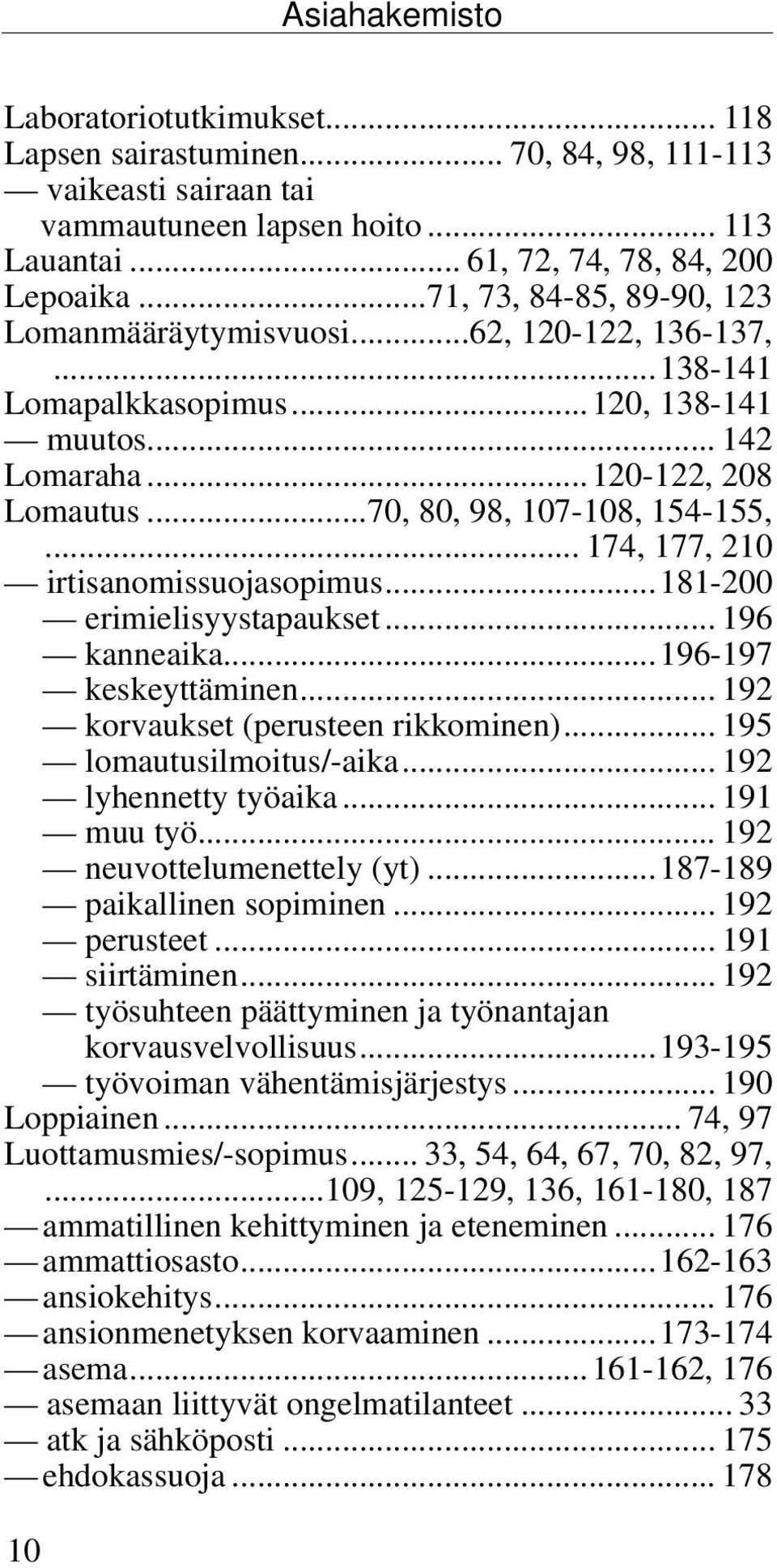 .. 174, 177, 210 irtisanomissuojasopimus...181-200 erimielisyystapaukset... 196 kanneaika...196-197 keskeyttäminen... 192 korvaukset (perusteen rikkominen)... 195 lomautusilmoitus/-aika.