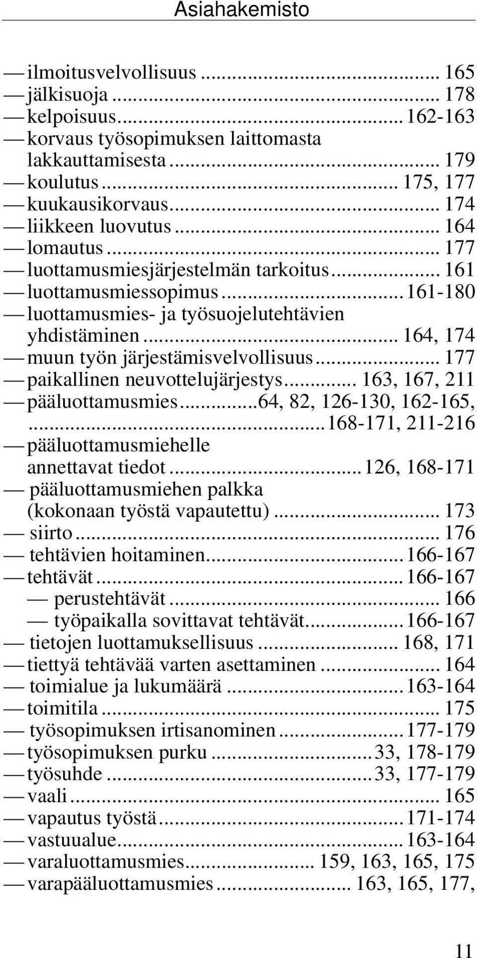 .. 177 paikallinen neuvottelujärjestys... 163, 167, 211 pääluottamusmies...64, 82, 126-130, 162-165,...168-171, 211-216 pääluottamusmiehelle annettavat tiedot.