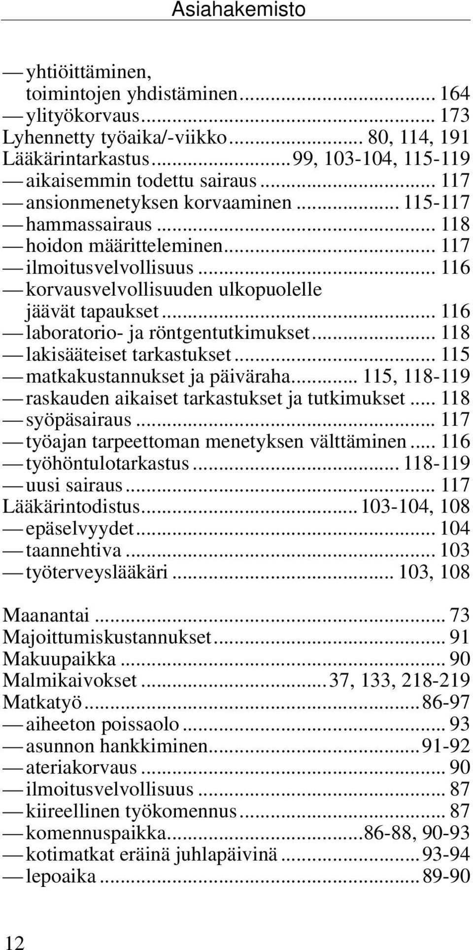 .. 116 laboratorio- ja röntgentutkimukset... 118 lakisääteiset tarkastukset... 115 matkakustannukset ja päiväraha... 115, 118-119 raskauden aikaiset tarkastukset ja tutkimukset... 118 syöpäsairaus.