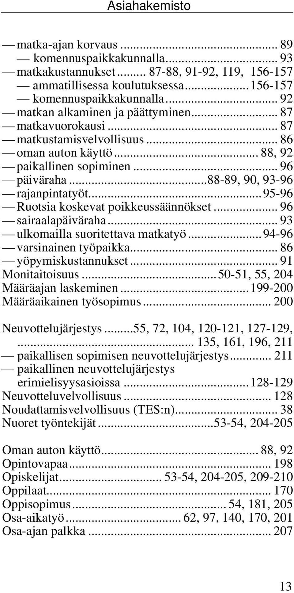 ..95-96 Ruotsia koskevat poikkeussäännökset... 96 sairaalapäiväraha... 93 ulkomailla suoritettava matkatyö...94-96 varsinainen työpaikka... 86 yöpymiskustannukset... 91 Monitaitoisuus.