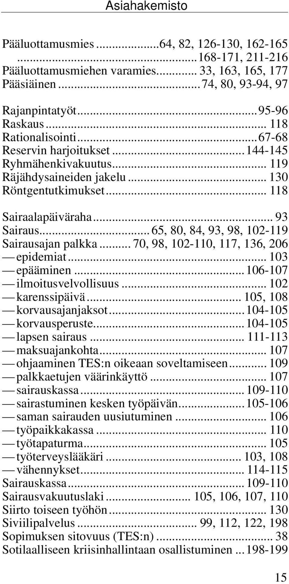 .. 65, 80, 84, 93, 98, 102-119 Sairausajan palkka... 70, 98, 102-110, 117, 136, 206 epidemiat... 103 epääminen...106-107 ilmoitusvelvollisuus... 102 karenssipäivä... 105, 108 korvausajanjaksot.