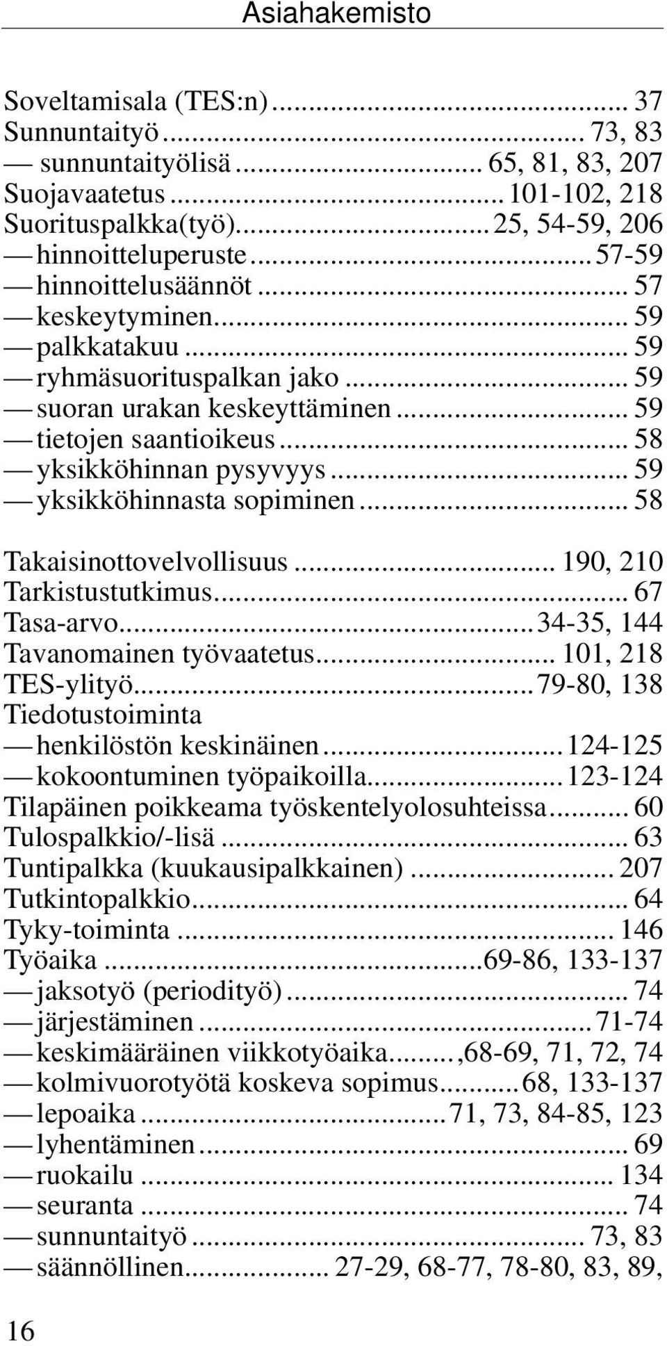 .. 59 yksikköhinnasta sopiminen... 58 Takaisinottovelvollisuus... 190, 210 Tarkistustutkimus... 67 Tasa-arvo...34-35, 144 Tavanomainen työvaatetus... 101, 218 TES-ylityö.