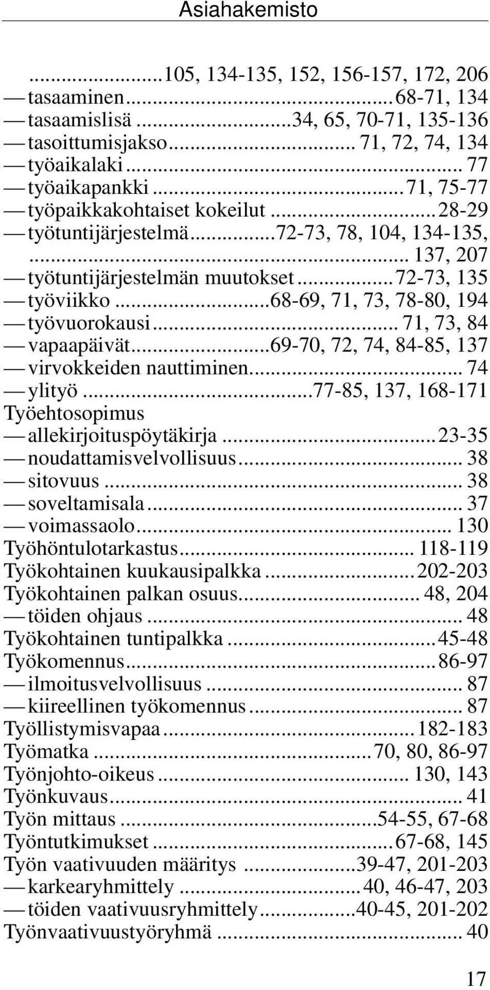 ..68-69, 71, 73, 78-80, 194 työvuorokausi... 71, 73, 84 vapaapäivät...69-70, 72, 74, 84-85, 137 virvokkeiden nauttiminen... 74 ylityö...77-85, 137, 168-171 Työehtosopimus allekirjoituspöytäkirja.