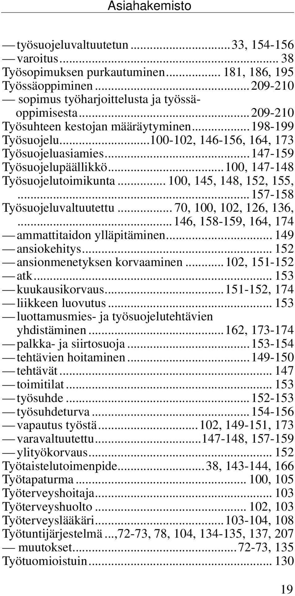 .. 100, 145, 148, 152, 155,...157-158 Työsuojeluvaltuutettu... 70, 100, 102, 126, 136,...146, 158-159, 164, 174 ammattitaidon ylläpitäminen... 149 ansiokehitys... 152 ansionmenetyksen korvaaminen.