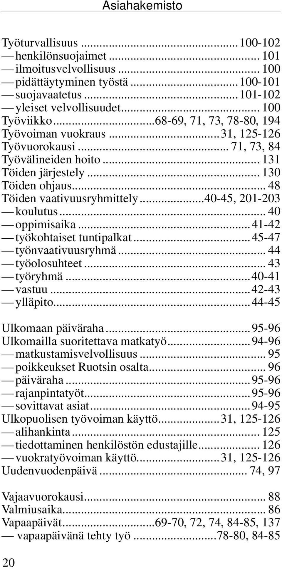 ..40-45, 201-203 koulutus... 40 oppimisaika...41-42 työkohtaiset tuntipalkat...45-47 työnvaativuusryhmä... 44 työolosuhteet... 43 työryhmä...40-41 vastuu...42-43 ylläpito...44-45 Ulkomaan päiväraha.