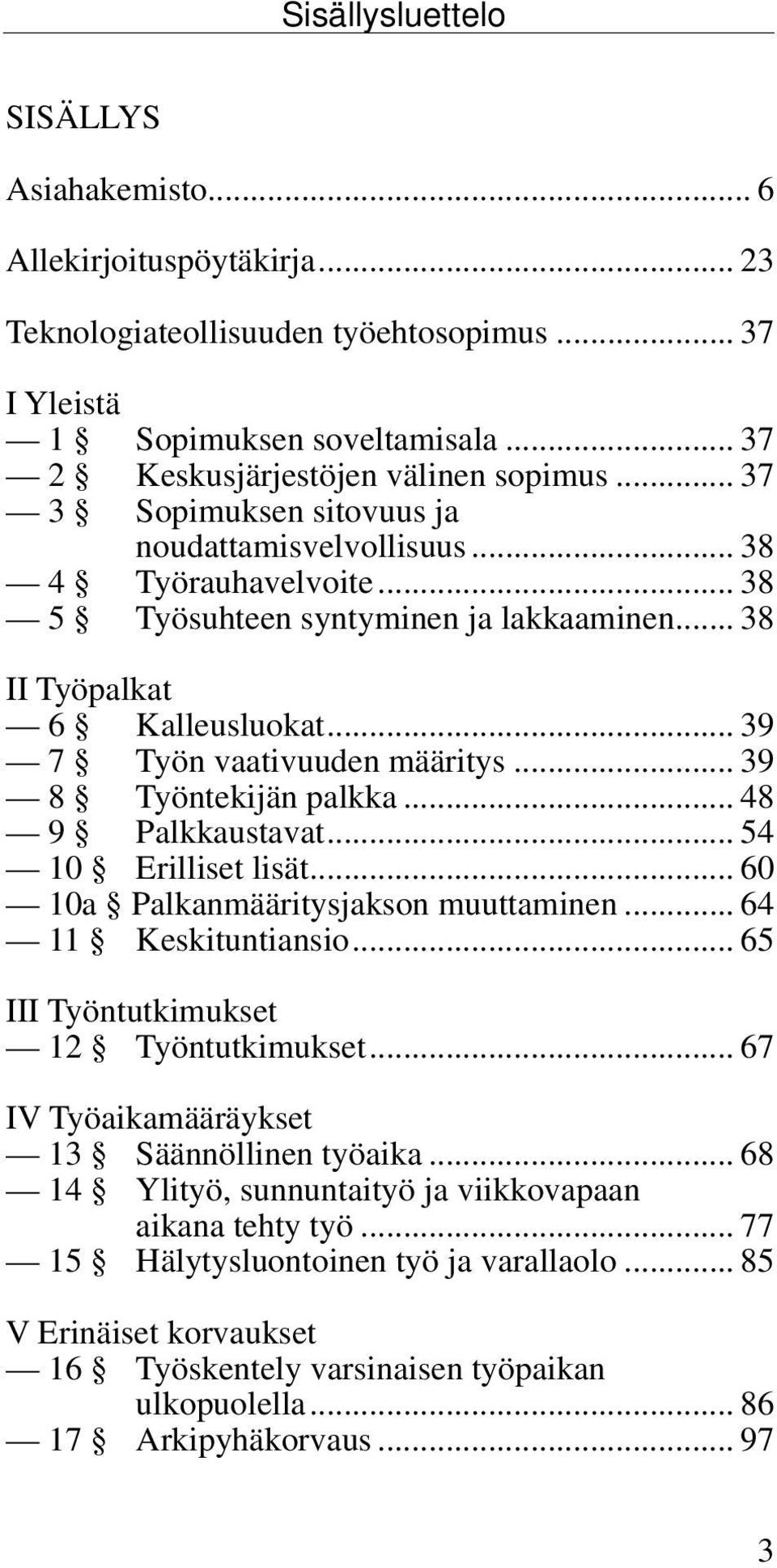 .. 39 8 Työntekijän palkka... 48 9 Palkkaustavat... 54 10 Erilliset lisät... 60 10a Palkanmääritysjakson muuttaminen... 64 11 Keskituntiansio... 65 III Työntutkimukset 12 Työntutkimukset.