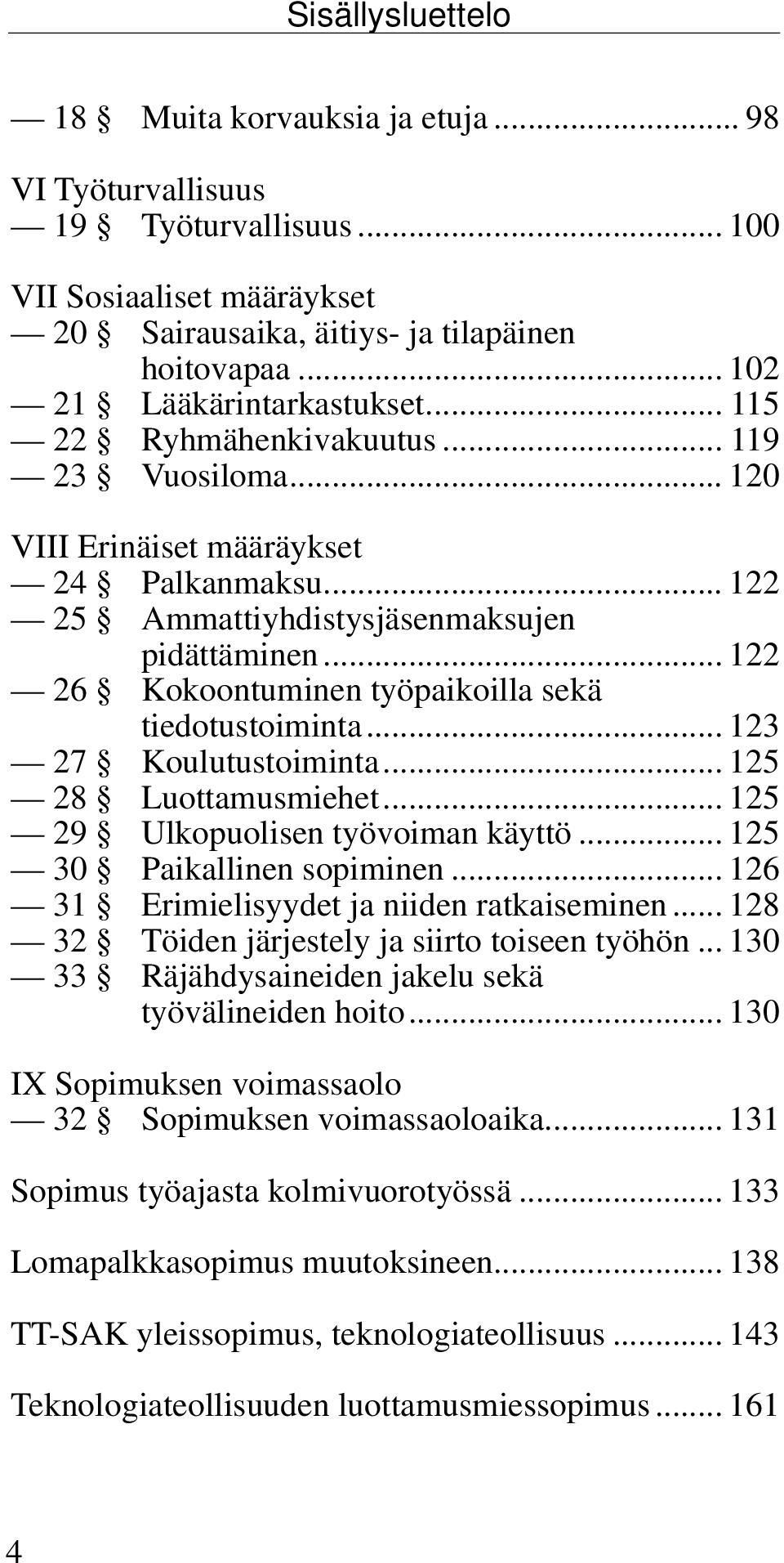 .. 122 26 Kokoontuminen työpaikoilla sekä tiedotustoiminta... 123 27 Koulutustoiminta... 125 28 Luottamusmiehet... 125 29 Ulkopuolisen työvoiman käyttö... 125 30 Paikallinen sopiminen.