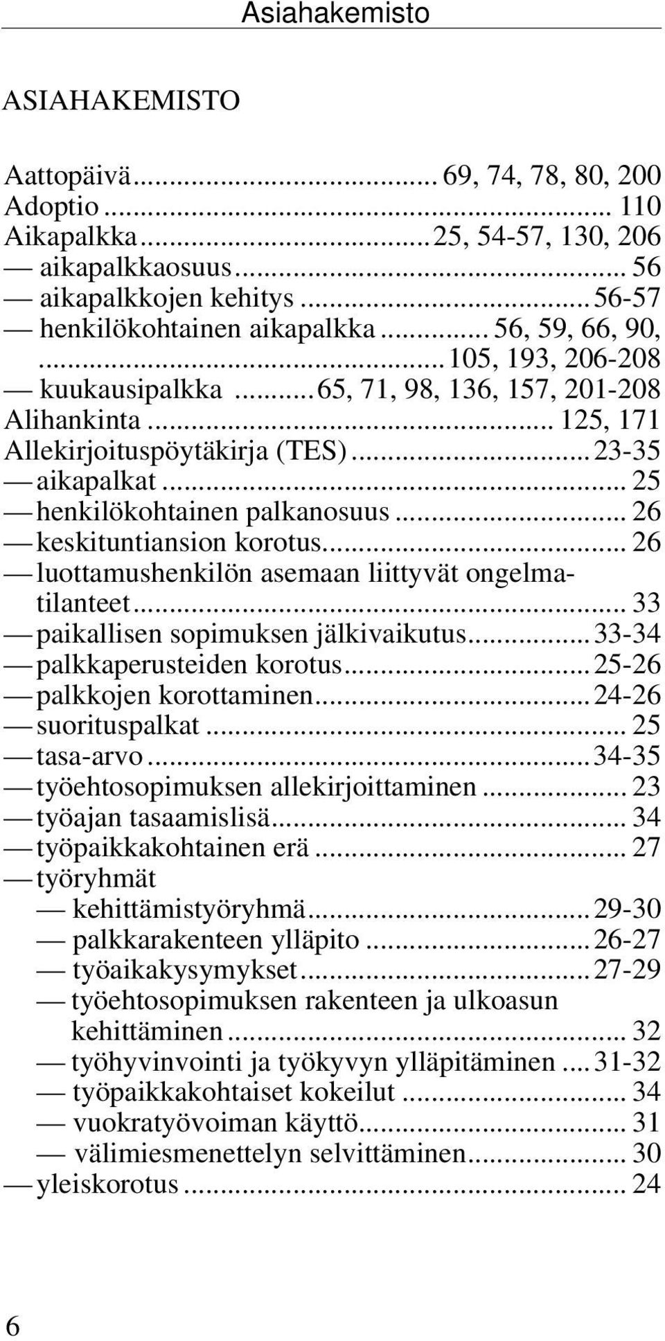 .. 26 keskituntiansion korotus... 26 luottamushenkilön asemaan liittyvät ongelmatilanteet... 33 paikallisen sopimuksen jälkivaikutus...33-34 palkkaperusteiden korotus...25-26 palkkojen korottaminen.