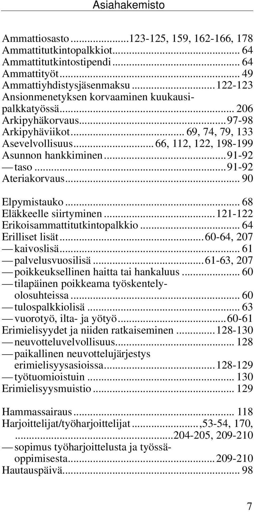 ..91-92 Ateriakorvaus... 90 Elpymistauko... 68 Eläkkeelle siirtyminen...121-122 Erikoisammattitutkintopalkkio... 64 Erilliset lisät...60-64, 207 kaivoslisä... 61 palvelusvuosilisä.