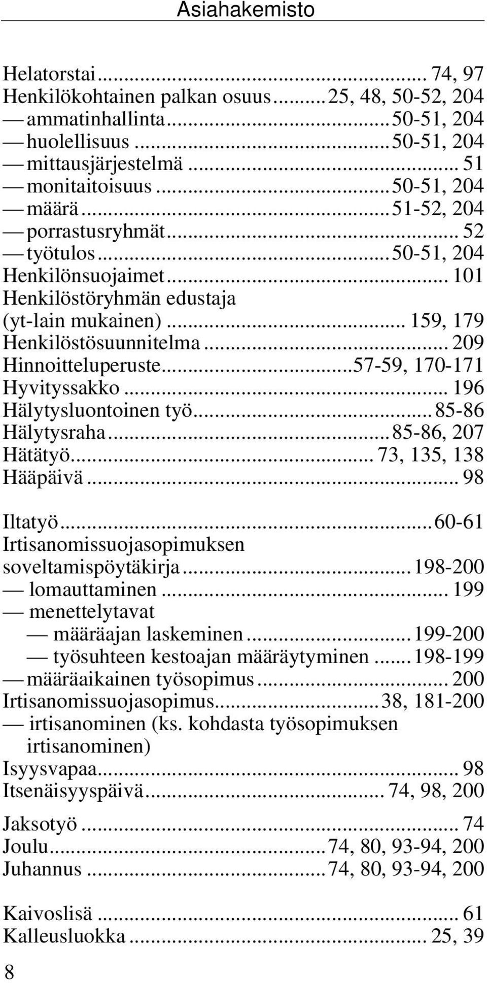 ..57-59, 170-171 Hyvityssakko... 196 Hälytysluontoinen työ...85-86 Hälytysraha...85-86, 207 Hätätyö... 73, 135, 138 Hääpäivä... 98 Iltatyö...60-61 Irtisanomissuojasopimuksen soveltamispöytäkirja.
