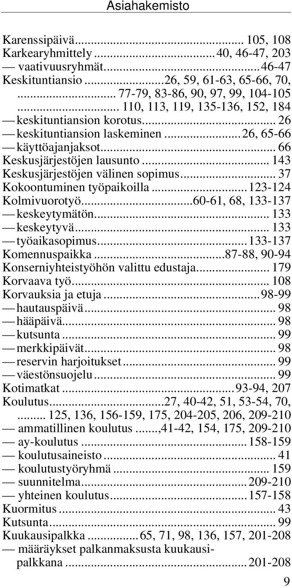 .. 37 Kokoontuminen työpaikoilla...123-124 Kolmivuorotyö...60-61, 68, 133-137 keskeytymätön... 133 keskeytyvä... 133 työaikasopimus...133-137 Komennuspaikka.