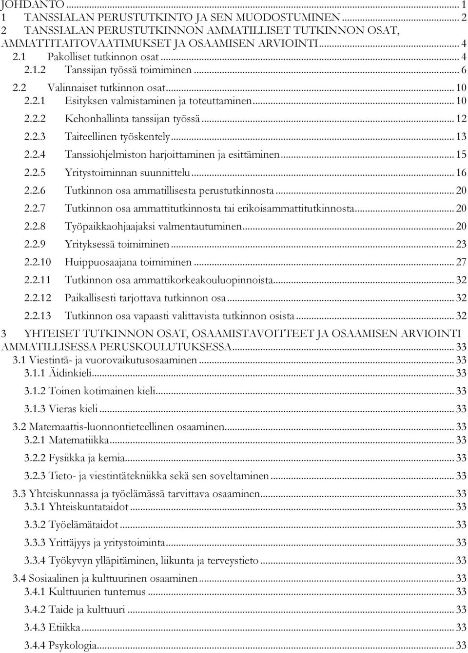 2.3 Taiteellinen työskentely... 13 2.2.4 Tanssiohjelmiston harjoittaminen ja esittäminen... 15 2.2.5 Yritystoiminnan suunnittelu... 16 2.2.6 Tutkinnon osa ammatillisesta perustutkinnosta... 20 2.2.7 Tutkinnon osa ammattitutkinnosta tai erikoisammattitutkinnosta.