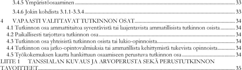 .. 34 4.3 Tutkinnon osa yhteisistä tutkinnon osista tai lukio-opinnoista... 34 4.4 Tutkinnon osa jatko-opintovalmiuksia tai ammatillista kehittymistä tukevista opinnoista.