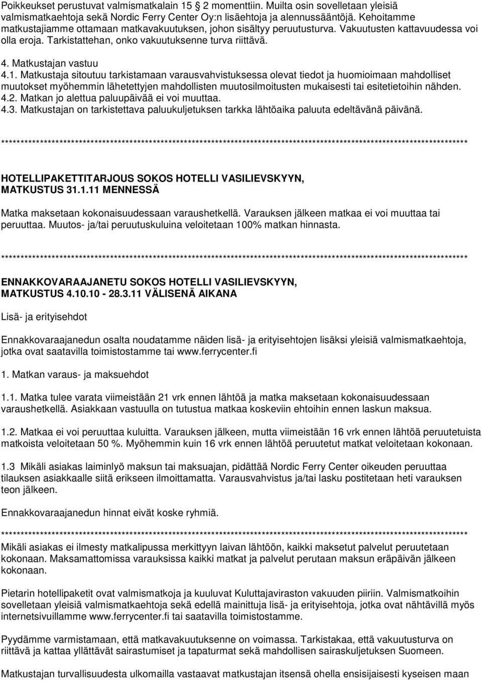 1. Matkustaja sitoutuu tarkistamaan varausvahvistuksessa olevat tiedot ja huomioimaan mahdolliset muutokset myöhemmin lähetettyjen mahdollisten muutosilmoitusten mukaisesti tai esitetietoihin nähden.