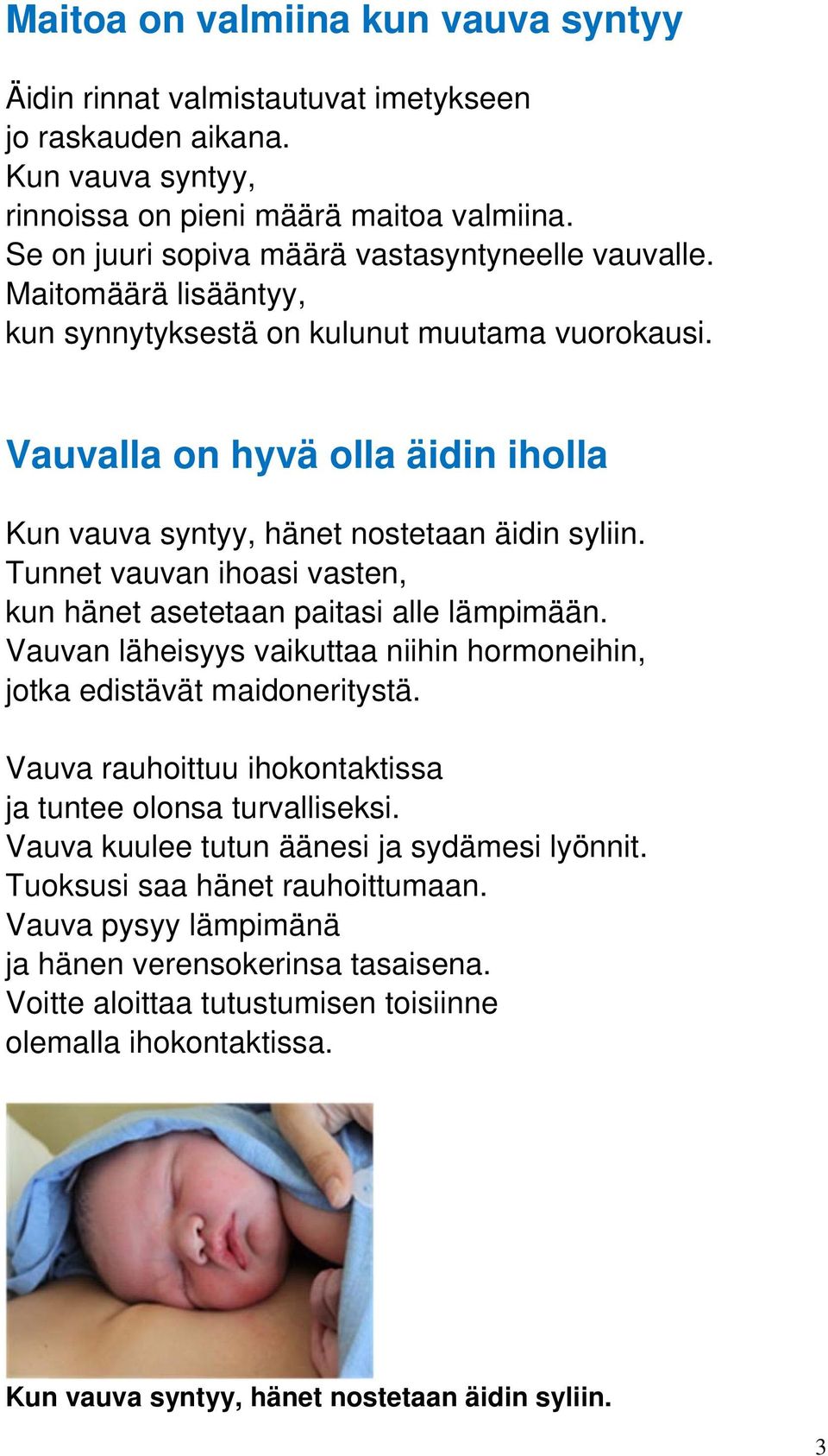 Vauvallaa on hyvä olla äidin iholla Kun vauva syntyy, hänet nostetaan äidin syliin. Tunnet vauvan ihoasi vasten, kun hänet asetetaa an paitasi alle lämpimään.