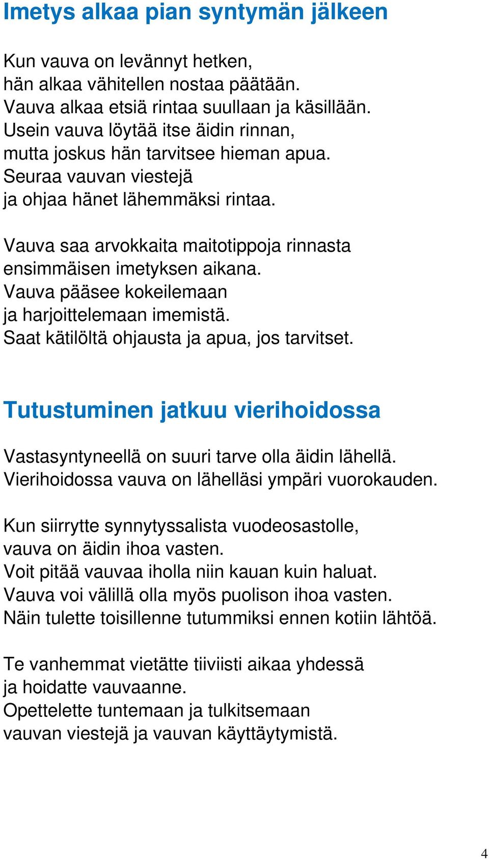 Vauva saa arvokkaita maitotippoja rinnasta ensimmäisen imetyksen aikana. Vauva pääsee kokeilemaan ja harjoittelemaan imemistä. Saat kätilöltä ohjausta ja apua, jos tarvitset.